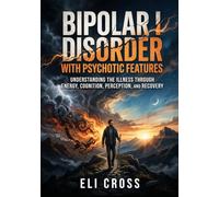 Bipolar I Disorder with Psychotic Features: Understanding the Illness Through Energy, Cognition, Perception, and Recovery