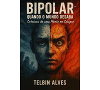 Bipolar: Quando o Mundo Desaba: Crônicas de uma Mente em Colapso