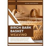BIRCH BARK BASKET WEAVING: 20 Step-by-Step Projects with Templates: Bark Preparation, Essential Techniques, Patterns, Wrapped Rims, Strong Handles, Fitted Lids, Basket-Saving Repairs, and Gift-Ready
