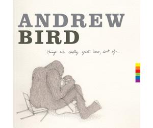 Bird Andrew - Things Are Really Great Here Sort Of