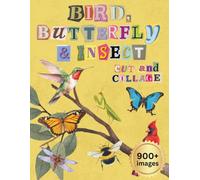 Bird, Butterfly & Insect Cut and Collage: 900+ Images for Paper Crafting, Scrapbooking, Card Making, Junk Journaling, Vision Boards and More