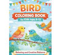 Bird Coloring Book for Kids Ages 6-12: Relaxing and Creative Patterns for Young Artists: Fun and Easy Bird Coloring Pages for Kids Ages 6-12 | Stress Relief, Creativity & Nature-Inspired Designs