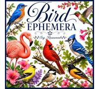 Bird Ephemera: 180 Beautiful Bird Ephemera Images for Junk Journals, Scrapbooking, Card Making, Paper Crafts, Cut and Collage