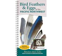 Bird Feathers & Eggs of the Pacific Northwest: Identify 40 Species of Common Backyard Birds