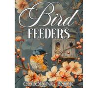 Bird Feeders Coloring Book: Feathered Friend Coloring pages featuring Springtime Nature Illustrations for Enthusiasts Creativity and Calm