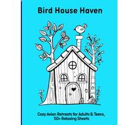 Bird House Haven: Cozy Avian Retreats for Adults & Teens, 50+ Relaxing Sheets