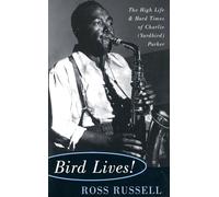 Bird Lives!: The High Life And Hard Times Of Charlie (Yardbird) Parker