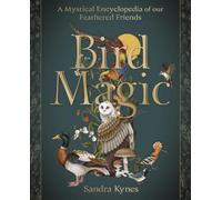 Bird Magic: A Mystical Encyclopedia of our Feathered Friends