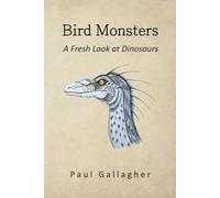 Bird Monsters: A Fresh Look at Dinosaurs