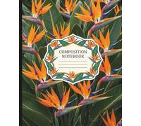Bird of Paradise Flowers Natural Composition Notebook: 130 College Ruled Pages for Creative Projects and Advanced Topic Research Journal