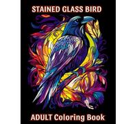 Bird Stained Glass Coloring Book: 50+ Vibrant Designs for Bird Lovers and Nature Enthusiasts