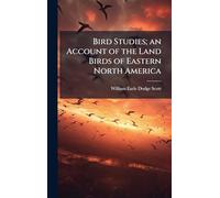 Bird Studies; an Account of the Land Birds of Eastern North America