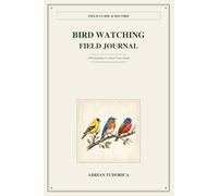 Bird Watching Field Journal: A Sighting Log & Activity Tracker with 100 Guided Entry Pages (6 x 9 Inches)