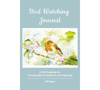Bird Watching Journal: A Field Logbook for Tracking Species, Behavior, and Sightings