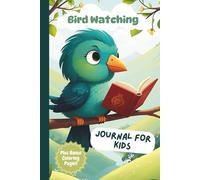 Bird Watching Journal For Kids Plus Bonus Coloring Pages: Birdwatching Log Book | Observe and Record Your Birding Adventures | Great Gift for Young Explorers and Curious Kids | 6in x 9in 129 pages