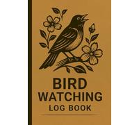 Bird Watching Log Book: Bird Sightings Record Journal with Species Tracking, Location Notes, Weather Details, and Field Observation Logs for Birdwatchers