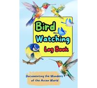Bird Watching Log Book: Documenting the Wonders of the Avian World, Size 6x9 inches