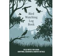 Bird Watching Log Book: Field Notes for Avian Sightings, Behavior & Habitat Details