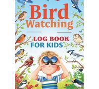 Bird Watching Log Book for Kids: Track, Learn & Explore the Wonderful World of Birds