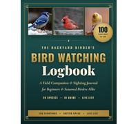 Bird Watching Log Book: The Complete Birding Journal & Field Companion to Identify, Track & Record 100 Bird Sightings - Full-Color Species Guide, ID Tips & Life List for Birders of All Levels
