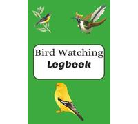 BIRD WATCHING LOGBOOK: A Birdwatching Logbook for Bird Watchers and Birders