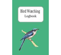 Bird Watching Logbook: A Field Journal and Notebook for Bird Watching Enthusiasts