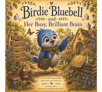 Birdie Bluebell and Her Busy, Brilliant Brain: A Children’s Story About ADHD, Superpowers, Big Ideas, Neurodiversity, and Learning to Steer Your Attention