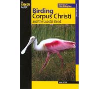 Birding Corpus Christi and the Coastal Bend: More Than 75 Prime Birding Sites