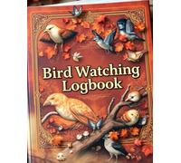 Birding Journal & Logbook, Track Your Birdwatching Adventures and Discoveries, Perfect for Amateur Birders, Nature Lovers, and Wildlife Enthusiasts: ... Ideal for Backyard Birding, and Field Trips