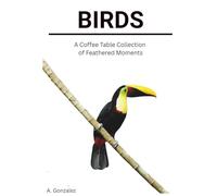 BIRDS: A Coffee Table Collection of Feathered Moments: Hardcover Coffee Table Book Décor | Large 8.25 x 11 in | Tropical Bird Photography for Nature & Travel Lovers | Poetic Captions