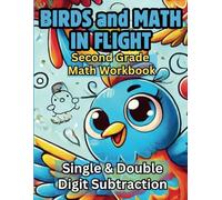 Birds and Math in Flight, Second Grade Math Workbook, Single & Double Digit Subtraction: For Students, Parents, Teachers and Educators