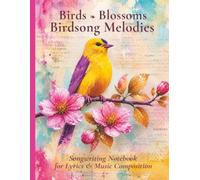 Birds, Blossoms & Birdsong Melodies: Songwriting Notebook for Lyrics & Music Composition