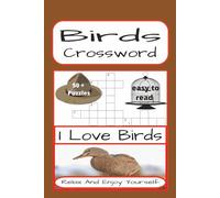 Birds Crossword: Birds-Themed Crossword Puzzles | 120 Pages | 50 + Puzzles With Solutions | A Perfect Gift For Teens, Adults, Bird Lovers And Puzzles Fans