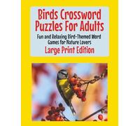 Birds Crossword Puzzles for Adults Large Print Edition: Over 50 Easy-to-Read Bird-Themed Crossword Puzzles for Adults, Seniors, and Bird Lovers