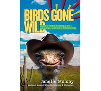 Birds Gone Wild: (And Other Stories of Arizona Ostrich Ranching)