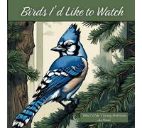 Birds I'd Like to Watch. "What I'd Like" Coloring Book Series. 40 Bird Illustrations for Bird Lovers to Color