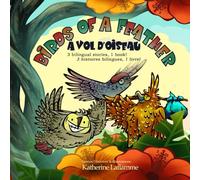 Birds of a Feather - À Vol d'Oiseau: Anthology of 3 Bilingual Illustrated Fables; Anthologie de 3 Fables Illustrées Bilingues