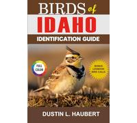 Birds of Idaho Identification Guide: A Beginner's Field Guide to Explore Over 80 Iconic Bird Species