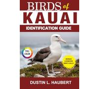 BIRDS OF KAUAI IDENTIFICATION GUIDE: A beginner’s field guide to explore over 80 iconic bird species with logbook