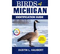 BIRDS OF MICHIGAN IDENTIFICATION GUIDE: A beginner’s field guide to explore over 80 iconic bird species with logbook