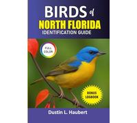 BIRDS OF NORTH FLORIDA IDENTIFICATION GUIDE: NEW PICTURE GUIDE OF OVER 500 WELL KNOWN SPECIES OF BIRDS WITH LOGBOOK