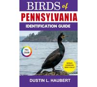 BIRDS OF PENNSYLVANIA IDENTIFICATION GUIDE: A beginner’s field guide to explore over 80 iconic bird species with logbook