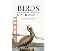 Birds of San Francisco: A Collection of Birds Found Around San Francisco