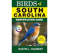 BIRDS OF SOUTH CAROLINA IDENTIFICATION GUIDE: A beginner’s field guide to explore over 80 iconic bird species with logbook