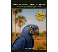 BIRDS OF THE PANTANAL FIELD GUIDE: An Essential Guide to Identification, Habitat & Behavior (Remarkable Bird Guides)
