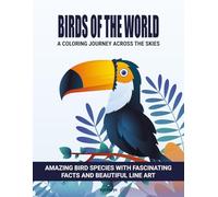 Birds of the World: A Coloring Journey Across the Skies: Amazing Bird Species with Fascinating Facts and Beautiful Line Art