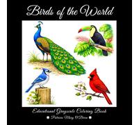 Birds of the World Grayscale Coloring Book: An Educational Grayscale Coloring Book with Relaxing Wildlife Illustration for Nature Lovers