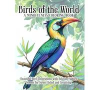 Birds of the World: Mindfulness Coloring Book: Coloring Book featuring Beautiful Bird Illustrations with Relaxing Nature Scenes for Stress Relief and ... for Relaxation and Creative Stress Relief