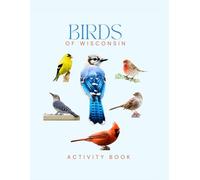 Birds of Wisconsin Activity Book: A Young Explorer's Field Guide to the Backyard Birds of Wisconsin