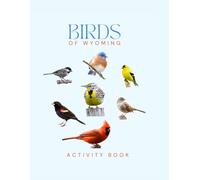 Birds of Wyoming Activity Book: A Young Explorer's Field Guide to Identifying the Backyard Birds of Wyoming